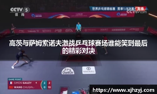 高茨与萨姆索诺夫激战乒乓球赛场谁能笑到最后的精彩对决