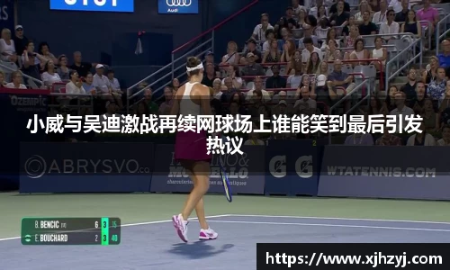 小威与吴迪激战再续网球场上谁能笑到最后引发热议